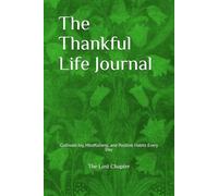 The Thankful Life Journal: Cultivate Joy, Mindfulness, and Positive Habits Every Day