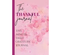 The Thankful Mindset-A five minute daily gratitude journal: A Simple Practice to Find Joy, Mindfulness, and Positivity in Just Five Minutes a Day