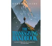 The Thanksgiving Handbook: Learning To Walk In The Life-Changing Power Of Giving Thanks