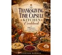 The Thanksgiving Time Capsule Kitchen Cookbook: 150 Recipes from 100 Years of American Thanksgiving Traditions, 1920s-2020s