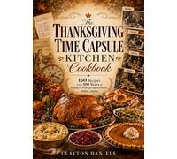 The Thanksgiving Time Capsule Kitchen Cookbook: 150 Recipes from 100 Years of American Thanksgiving Traditions, 1920s-2020s