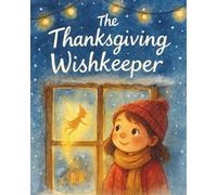 The Thanksgiving Wishkeeper: A Heartwarming Holiday Story of Gratitude, Giving & Magical Wishes: Perfect Fall Bedtime Read-Aloud and Classroom Picture Book for Toddlers, Preschoolers & Kids