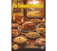 The Thanksgiving Word Search: Celebrate a Happy Thanksgiving from Turkey to Stuffing and Football to Black Friday in 55 Harvest Puzzles with Over 1,000 Words of Seasonal Food Gratitude and Tradition