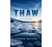 THE THAW: Surviving the Emotional Flood of Addiction and Rebuilding a Whole-Life Future
