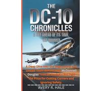 THE THE DC-10 CHRONICLES: A Jet Ahead of Its Time, Yet Doomed: A Deep Dive into the Engineering Behind How McDonnell Douglas Took on Boeing - But Paid ... of the World’s Legendary Aircraft.)