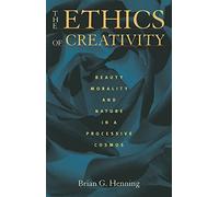 The The Ethics of Creativity: Beauty, Morality, and Nature in a Processive Cosmos