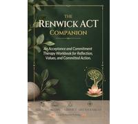 The The Renwick ACT Companion.: An Acceptance and Commitment Therapy Workbook for Reflection, Values and Committed Action.