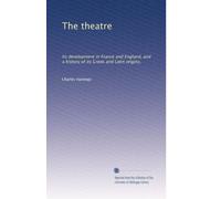 The theatre: Its development in France and England, and a history of its Greek and Latin origins,