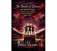 The Theatre of Dreams and What It Forgot: Identity, Youth, and the DNA of England's Biggest Club: 1 (Manchester United: The Identity & Legacy)
