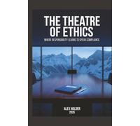 The Theatre of Ethics: Where responsibility learns to speak compliance