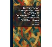 The Theatre of George Jean Nathan Chapters and Documents Toward a History of the New American Drama