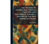 The Theatre of George Jean Nathan Chapters and Documents Toward a History of the New American Drama