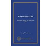 The theatre of ideas: a burlesque allegory, and three one-act plays