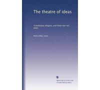 The theatre of ideas: A burlesque allegory, and three one-act plays: Volume 2