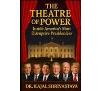 The Theatre of Power: Inside America’s Most Disruptive Presidencies