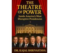 The Theatre of Power: Inside America’s Most Disruptive Presidencies