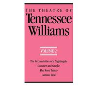 The Theatre of Tennessee Williams, Volume 2: Eccentricities of a Nightingale, Summer and Smoke, The Rose Tattoo, Camino Real: The Eccentricities of a ... and Smoke, the Rose Tattoo, Camino Real