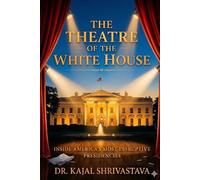 The Theatre of The White House: Inside America’s Most Disruptive Presidencies