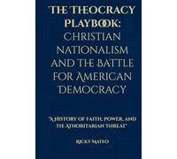 The Theocracy Playbook: Christian Nationalism and the Battle for American Democracy: A Deep History of Faith, Power, and the Authoritarian Threat