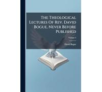 The Theological Lectures Of Rev. David Bogue, Never Before Published