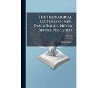 The Theological Lectures Of Rev. David Bogue, Never Before Published