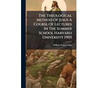 The Theological Method Of Jesus A Course Of Lectures In The Summer School Harvard University 1905