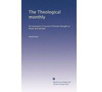 The Theological monthly: An exponent of current Christian thought at home and abroad: Volume 4
