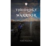 The Theology of a Warrior: Faith, Warfare, and the Christian Calling to Defend