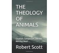 THE THEOLOGY OF ANIMALS: Creation, Compassion, and the Merciful Heart (Orthodox Theology)