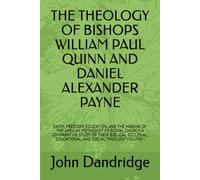 THE THEOLOGY OF BISHOPS WILLIAM PAUL QUINN AND DANIEL ALEXANDER PAYNE: FAITH, FREEDOM, EDUCATION, AND THE MAKING OF THE AFRICAN METHODIST EPISCOPAL ... EDUCATIONAL, AND SOCIAL THEOLOGY VOLUME I