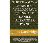 THE THEOLOGY OF BISHOPS WILLIAM PAUL QUINN AND DANIEL ALEXANDER PAYNE: FAITH, FREEDOM, EDUCATION, AND THE MAKING OF THE AFRICAN METHODIST EPISCOPAL ... EDUCATIONAL, AND SOCIAL THEOLOGY VOLUME I
