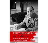 The Theology of C.S. Lewis: A Topical Summary of his Best Work