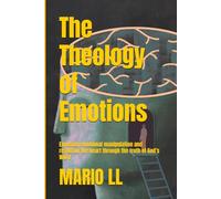 The Theology of Emotions: Exposing Emotional Manipulation and Restoring the Heart through the Truth of God’s Word