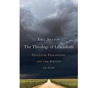 The Theology of Liberalism: Political Philosophy and the Justice of God