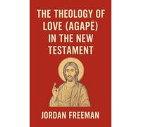 The Theology of Love (Agapē) in the New Testament