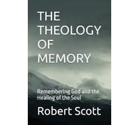 THE THEOLOGY OF MEMORY: Remembering God and the Healing of the Soul (Orthodox Theology)