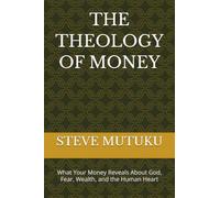 THE THEOLOGY OF MONEY: What Your Money Reveals About God, Fear, Wealth, and the Human Heart