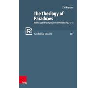 The Theology of Paradoxes: Martin Luther's Disputation in Heidelberg, 1518: 109 (Refo500 Academic Studies (R5AS))