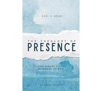 The Theology of Presence: Living Awake to the Nearness of God