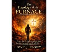 The Theology of the Furnace: Where God Uses Suffering to Refine Faith, Purify the Heart, and Form Christ Within (The Mustard Seed Series: Small but Mighty Works)