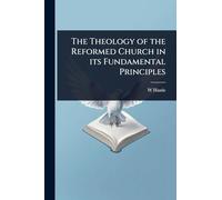 The Theology of the Reformed Church in its Fundamental Principles