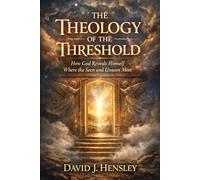 The Theology of the Threshold: How God Reveals Himself Where the Seen and Unseen Meet (The Mustard Seed Series: Small but Mighty Works)
