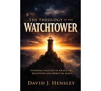 The Theology of the Watchtower: Standing Vigilant in an Age of Deception and Spiritual Sleep (The Mustard Seed Series: Small but Mighty Works)