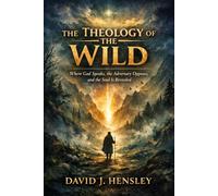The Theology of the Wild: Where God Speaks, the Adversary Opposes, and the Soul Is Revealed (The Mustard Seed Series: Small but Mighty Works)