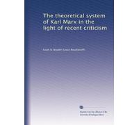 The theoretical system of Karl Marx in the light of recent criticism
