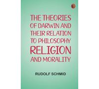 The Theories of Darwin and Their Relation to Philosophy Religion and Morality