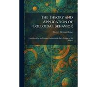 The Theory and Application of Colloidal Behavior: Contributed by the Foremost Authorities in Each Division of the Subject