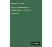The Theory And Practice of Argumentation and Debate: in large print