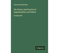 The Theory And Practice of Argumentation and Debate: in large print