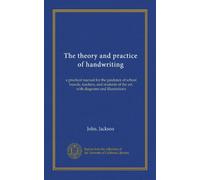 The theory and practice of handwriting: a practical manual for the guidance of school boards, teachers, and students of the art, with diagrams and illustrations